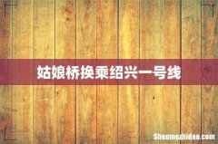 姑娘桥换乘绍兴一号线