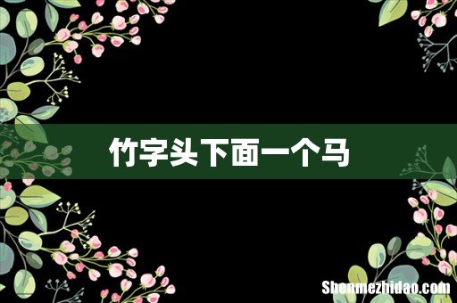 竹字头下面一个马