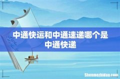 中通快运和中通速递哪个是中通快递