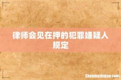 律师会见在押的犯罪嫌疑人规定