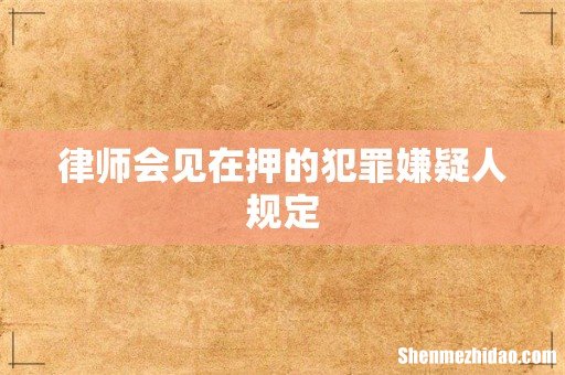 律师会见在押的犯罪嫌疑人规定