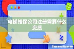 电梯维保公司注册需要什么资质