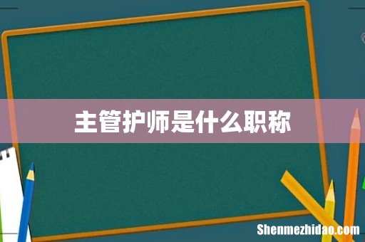 主管护师是什么职称