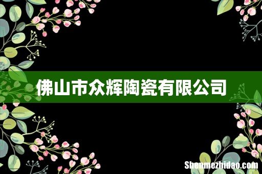 佛山市众辉陶瓷有限公司