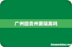 广州回贵州要隔离吗