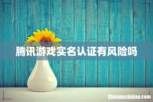 腾讯游戏实名认证有风险吗