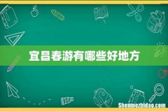 宜昌春游有哪些好地方