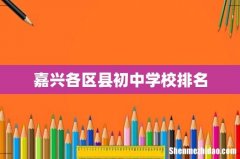 嘉兴各区县初中学校排名