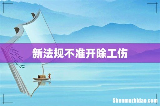 新法规不准开除工伤