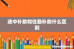 途中补助和住勤补助什么区别
