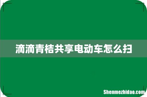 滴滴青桔共享电动车怎么扫