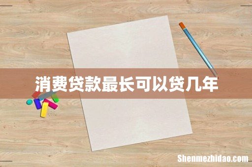 消费贷款最长可以贷几年