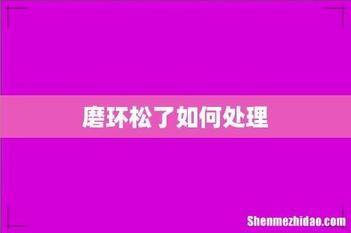磨环松了如何处理