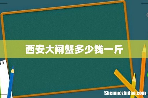 西安大闸蟹多少钱一斤