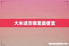 大米进货哪里最便宜
