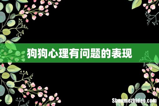 狗狗心理有问题的表现