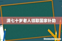 满七十岁老人领取国家补助