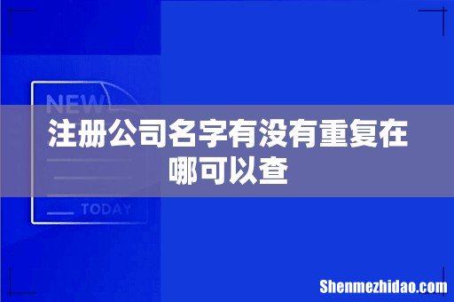注册公司名字有没有重复在哪可以查