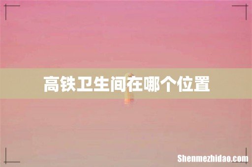 高铁卫生间在哪个位置