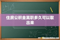 住房公积金离职多久可以取出来