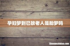 孕妇梦到已故老人是胎梦吗