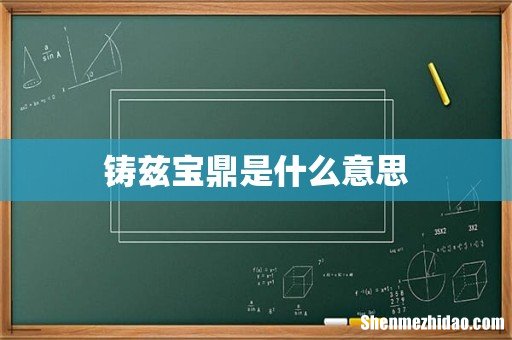 铸兹宝鼎是什么意思