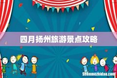 四月扬州旅游景点攻略