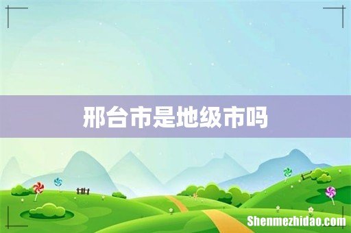 邢台市是地级市吗