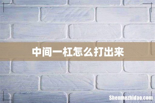 中间一杠怎么打出来