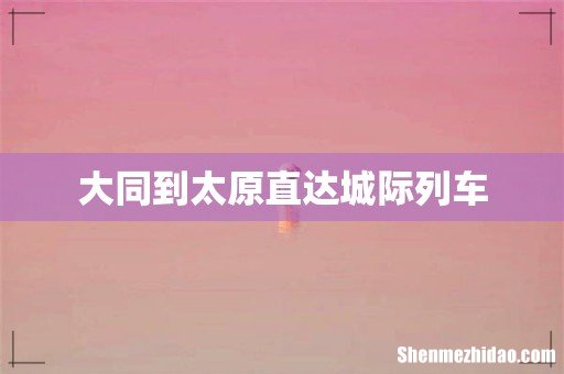 大同到太原直达城际列车