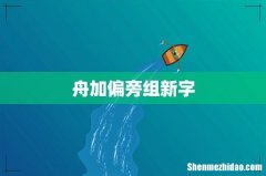 舟加偏旁组新字