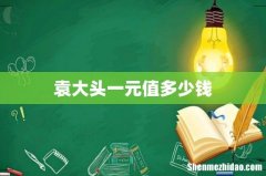 袁大头一元值多少钱