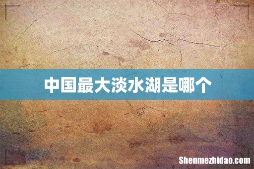 中国最大淡水湖是哪个