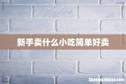 新手卖什么小吃简单好卖