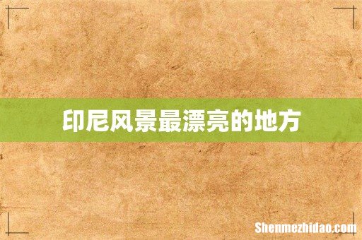 印尼风景最漂亮的地方