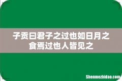 子贡曰君子之过也如日月之食焉过也人皆见之