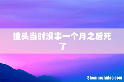 撞头当时没事一个月之后死了