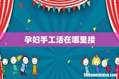 孕妇手工活在哪里接