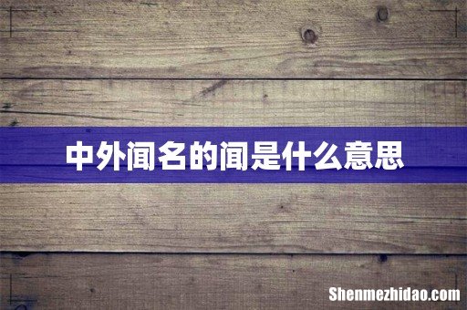 中外闻名的闻是什么意思
