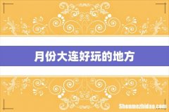 月份大连好玩的地方