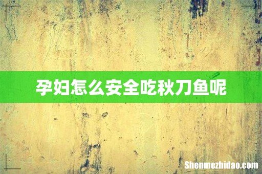 孕妇怎么安全吃秋刀鱼呢