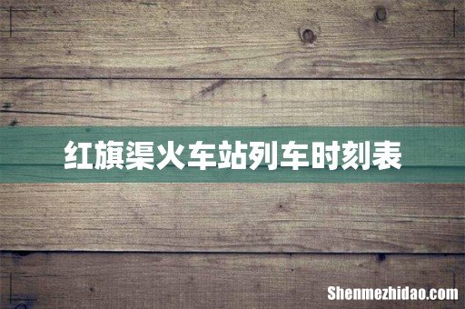 红旗渠火车站列车时刻表