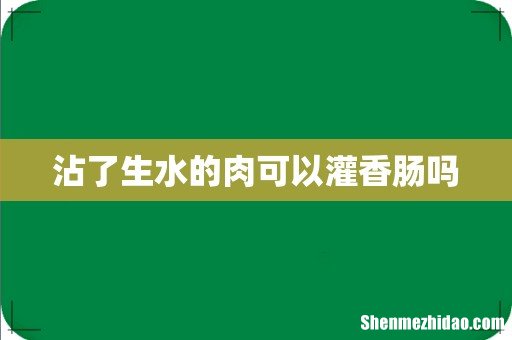 沾了生水的肉可以灌香肠吗