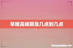 早晚高峰期是几点到几点