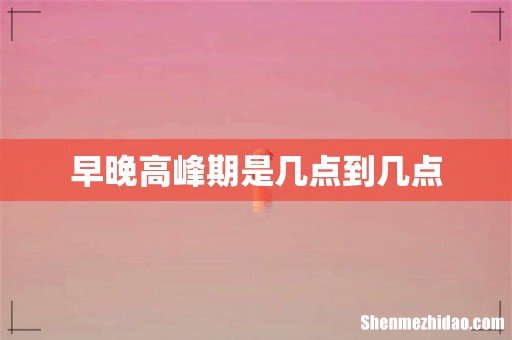 早晚高峰期是几点到几点