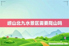 崂山北九水景区需要爬山吗