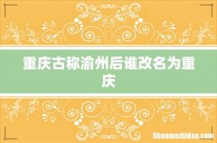 重庆古称渝州后谁改名为重庆