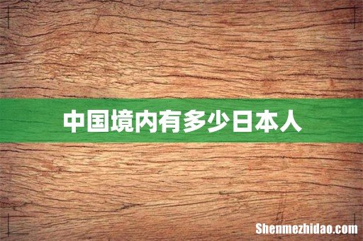 中国境内有多少日本人