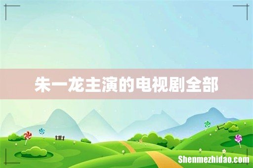 朱一龙主演的电视剧全部