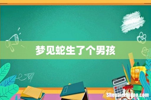 梦见蛇生了个男孩